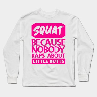 Squat Because Nobody Raps About Little Butts Long Sleeve T-Shirt